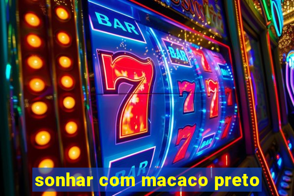 sonhar com macaco preto